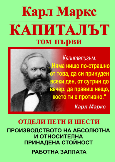 КАРЛ МАРКС, КАПИТАЛЪТ, ТОМ ПЪРВИ, ОТДЕЛ ПЕТИ И ШЕСТИ - ПРОИЗВОДСТВО НА АБСОЛЮТНО И ОТНОСИТЕЛНА ПРИНАДЕНА СТОЙНОСТ / РАБОТНАТА ЗАПЛАТА